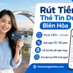 Bảng Phí Và Quy Trình Rút Thẻ Tín Dụng Tại Biên Hòa Theo Từng Ngân Hàng